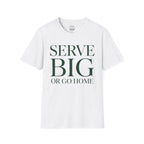 Serve BIG of Go Home T-Shirt