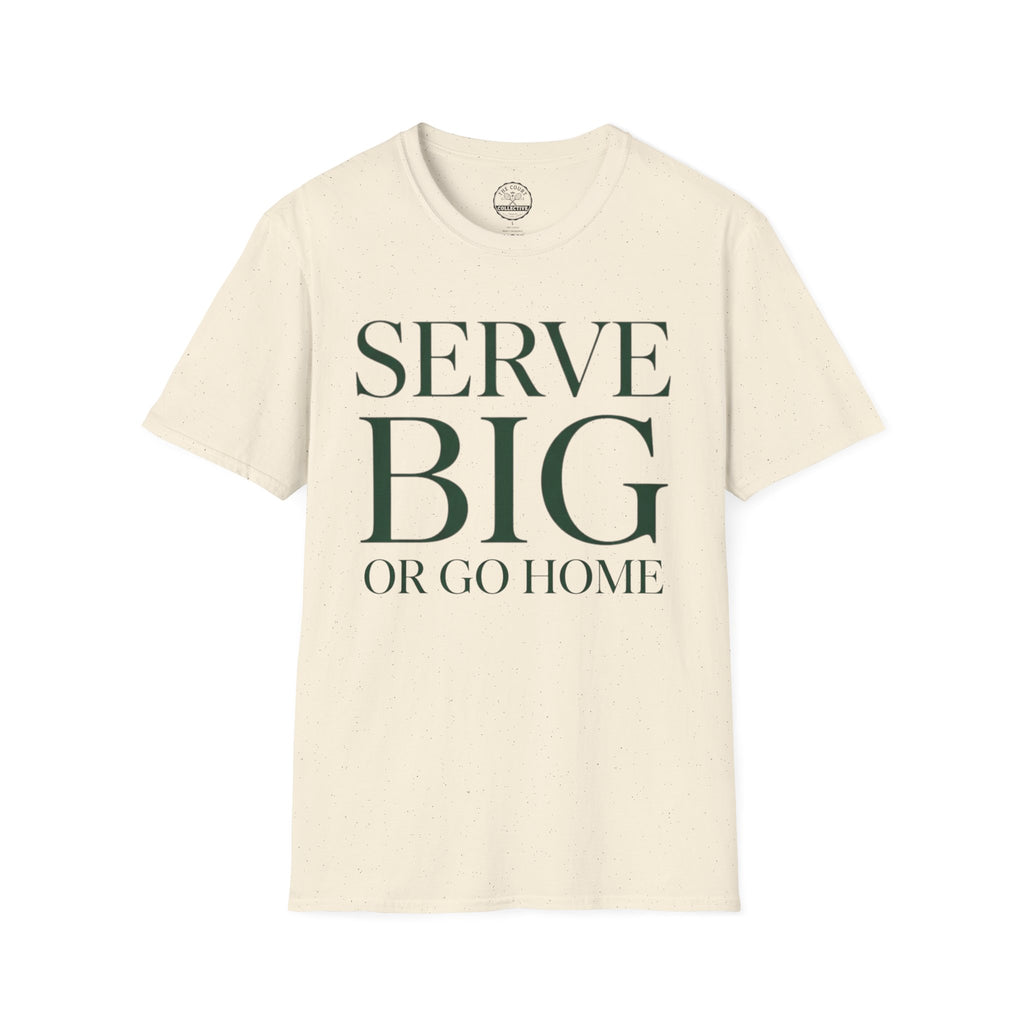 Serve BIG of Go Home T-Shirt