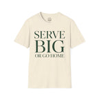 Serve BIG of Go Home T-Shirt