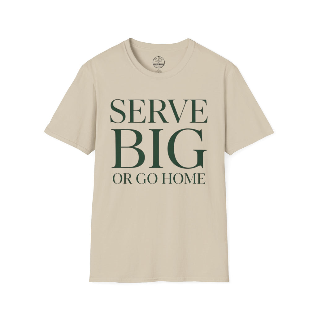 Serve BIG of Go Home T-Shirt