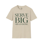 Serve BIG of Go Home T-Shirt